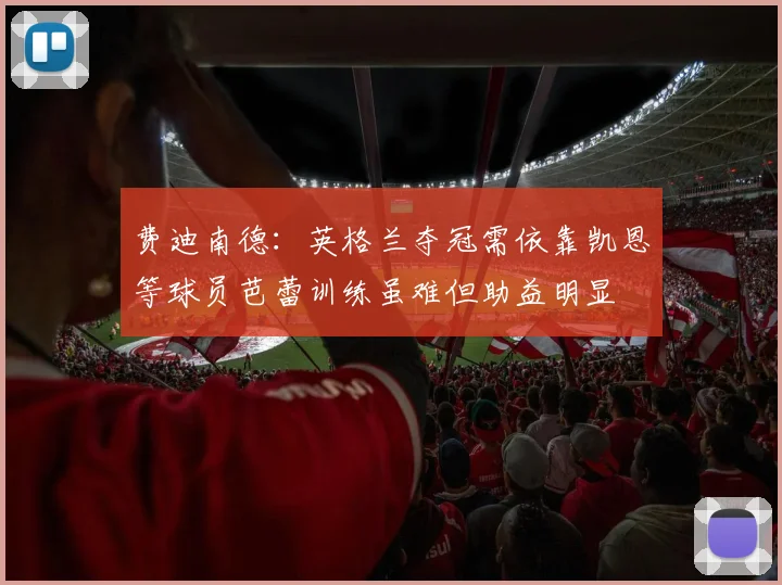 费迪南德：英格兰夺冠需依靠凯恩等球员芭蕾训练虽难但助益明显