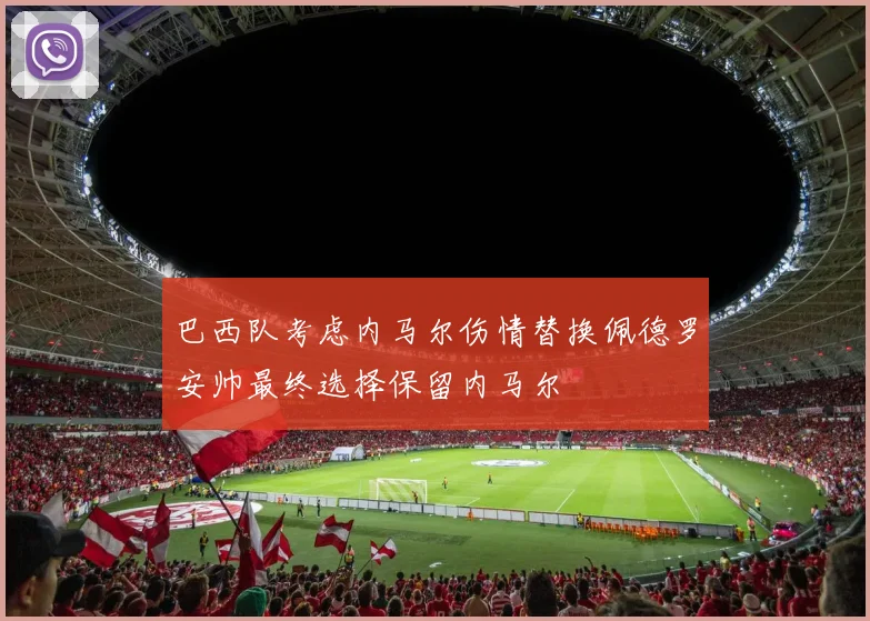 巴西队考虑内马尔伤情替换佩德罗安帅最终选择保留内马尔